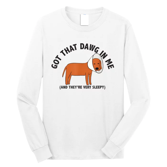 Got That Dawg In Me And Theyre Very Sleepy Long Sleeve Shirt