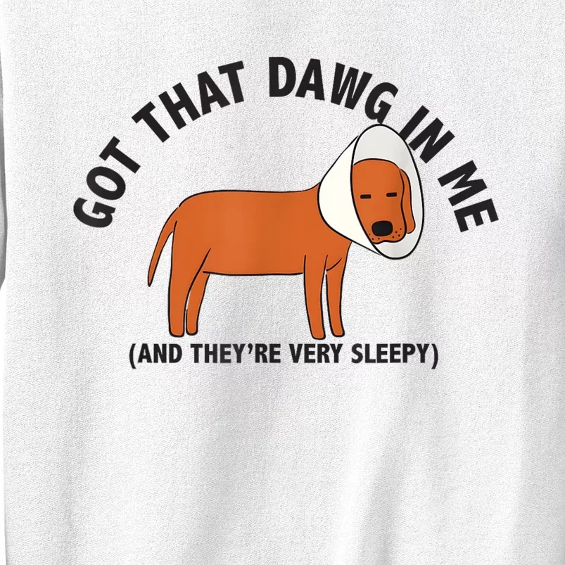 Got That Dawg In Me And Theyre Very Sleepy Sweatshirt