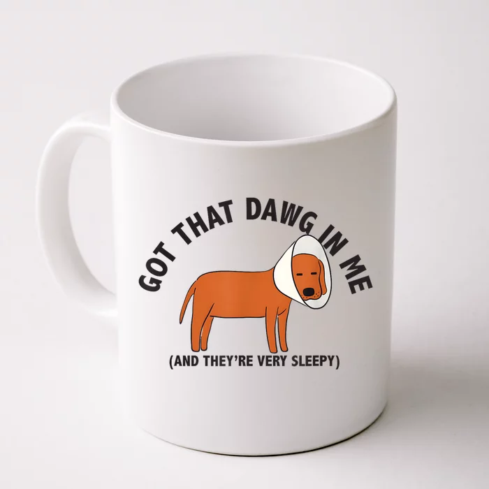 Got That Dawg In Me And Theyre Very Sleepy Front & Back Coffee Mug