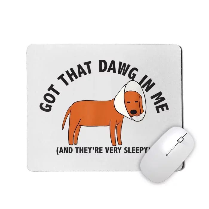 Got That Dawg In Me And Theyre Very Sleepy Mousepad