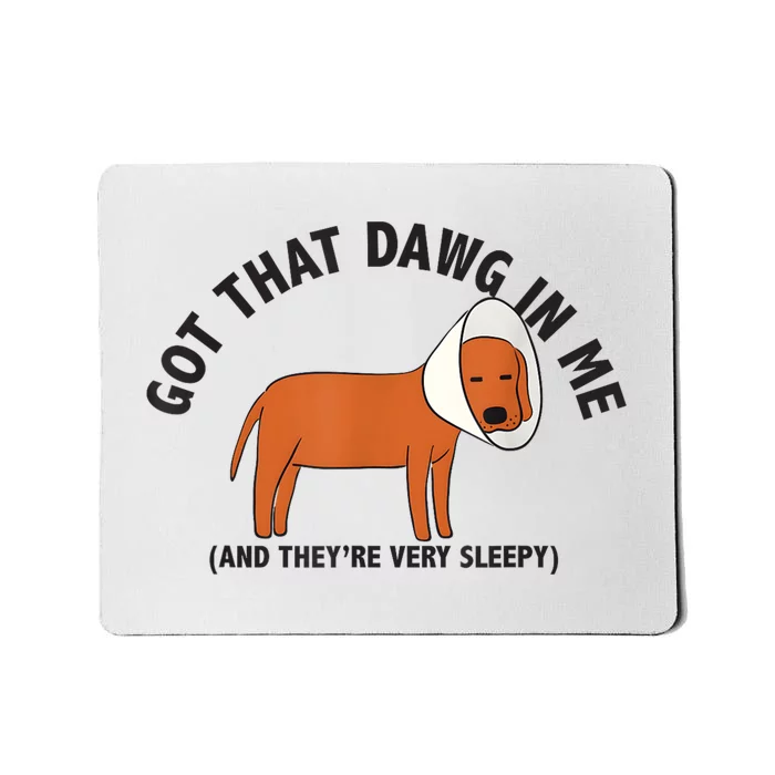 Got That Dawg In Me And Theyre Very Sleepy Mousepad