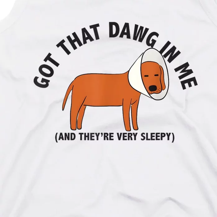 Got That Dawg In Me And Theyre Very Sleepy Tank Top