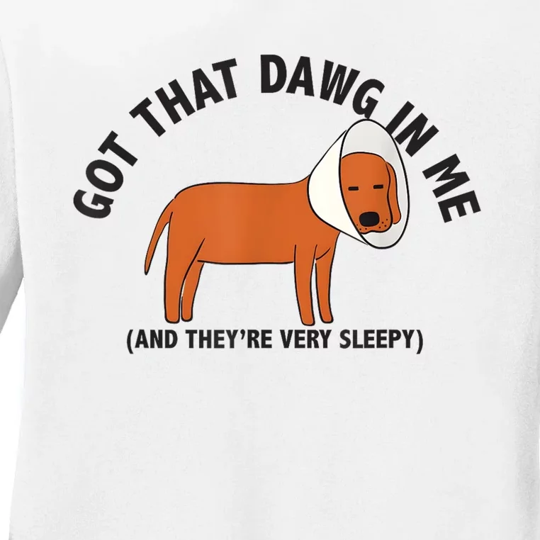 Got That Dawg In Me And Theyre Very Sleepy Ladies Long Sleeve Shirt