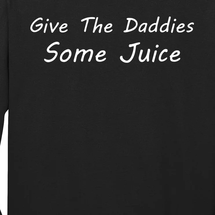 Give The Daddies Some Juice Funny Tall Long Sleeve T-Shirt