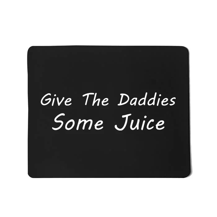 Give The Daddies Some Juice Funny Mousepad