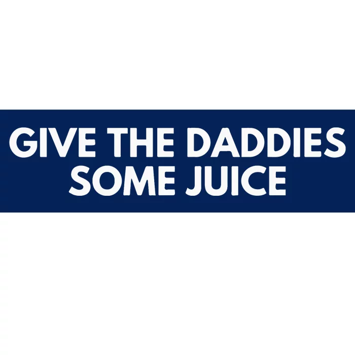 Give The Daddies Some Juice Funny Bumper Sticker