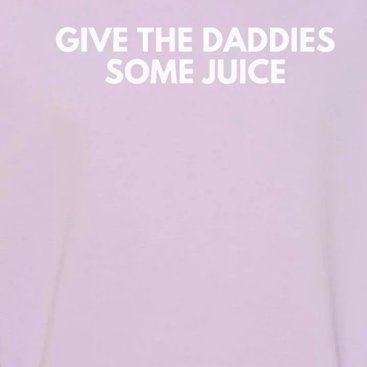 Give The Daddies Some Juice Funny Garment-Dyed Sweatshirt