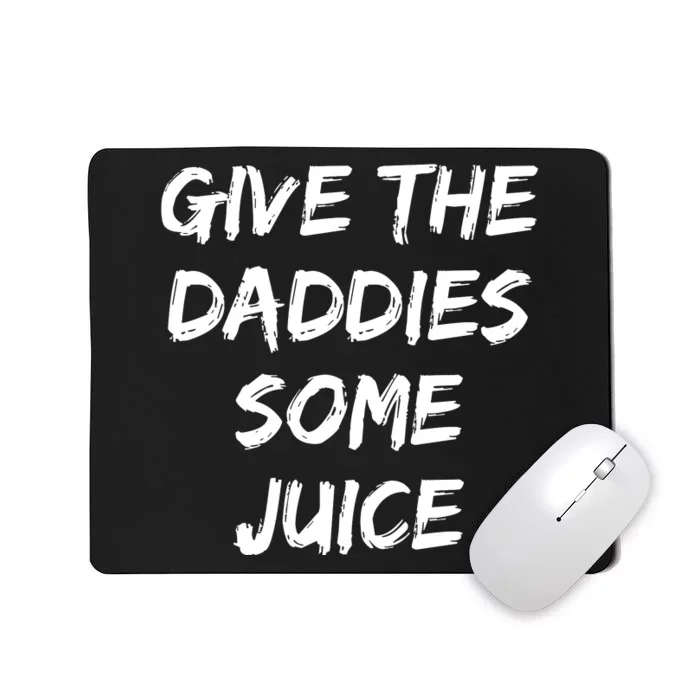 Give The Daddies Some Juice Funny Saying Mousepad