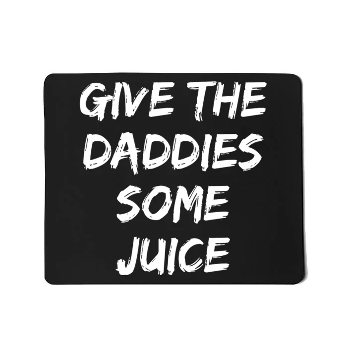 Give The Daddies Some Juice Funny Saying Mousepad