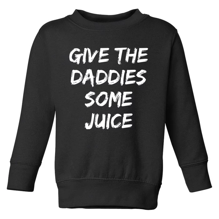 Give The Daddies Some Juice Funny Saying Toddler Sweatshirt