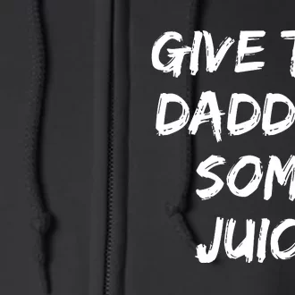 Give The Daddies Some Juice Funny Saying Full Zip Hoodie