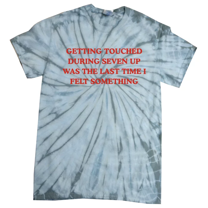 Getting Touched During Seven Up Was The Last Time I Left Something Tie-Dye T-Shirt