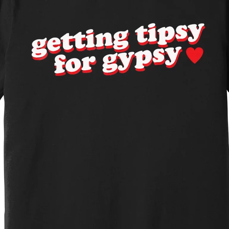 Getting Tipsy For Gypsy Iconic Slogan Premium T-Shirt