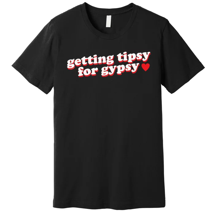 Getting Tipsy For Gypsy Iconic Slogan Premium T-Shirt