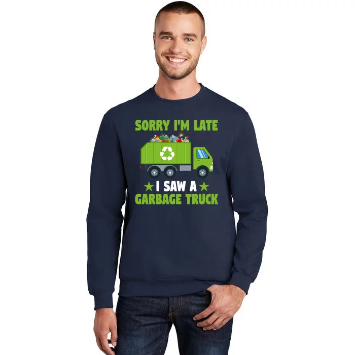 Garbage Truck Funny Sorry I'm Late I Saw A Garbage Truck Tall Sweatshirt