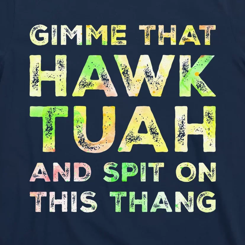 Gimme That Hawk Tuah Spit On This Thang Funny Hawk Tush T-Shirt