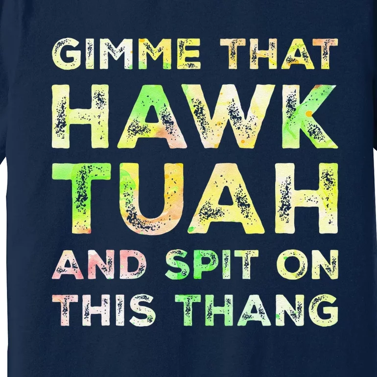 Gimme That Hawk Tuah Spit On This Thang Funny Hawk Tush Premium T-Shirt