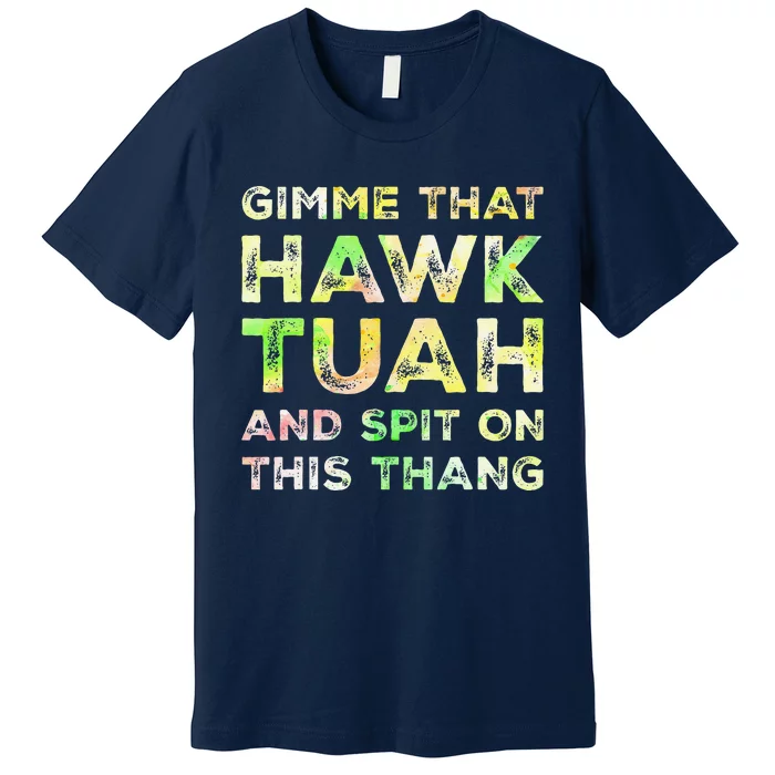 Gimme That Hawk Tuah Spit On This Thang Funny Hawk Tush Premium T-Shirt