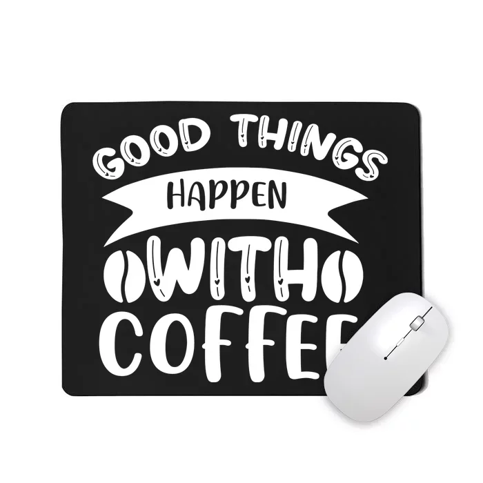 Good Things Happen With Coffee Mousepad