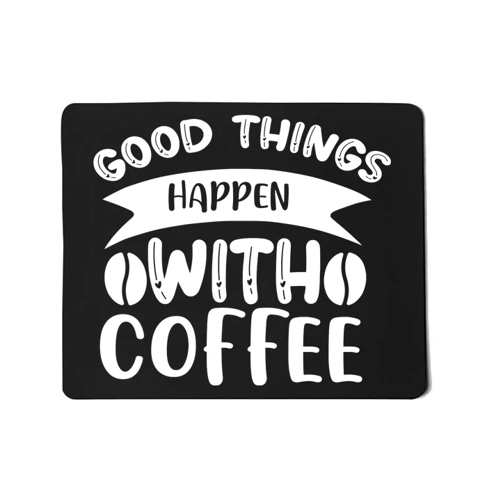 Good Things Happen With Coffee Mousepad