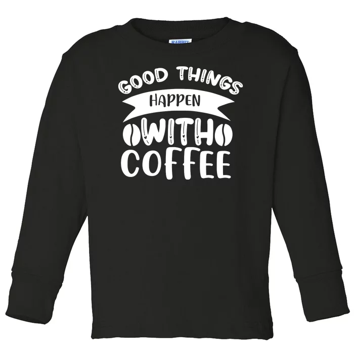 Good Things Happen With Coffee Toddler Long Sleeve Shirt