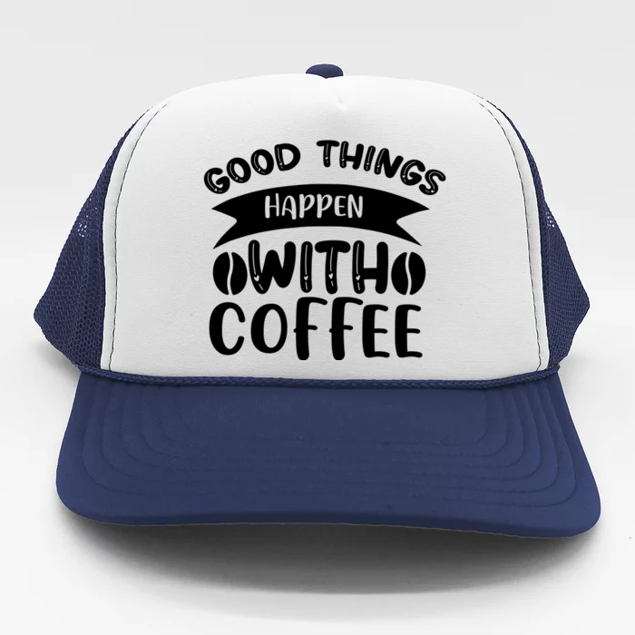 Good Things Happen With Coffee Trucker Hat