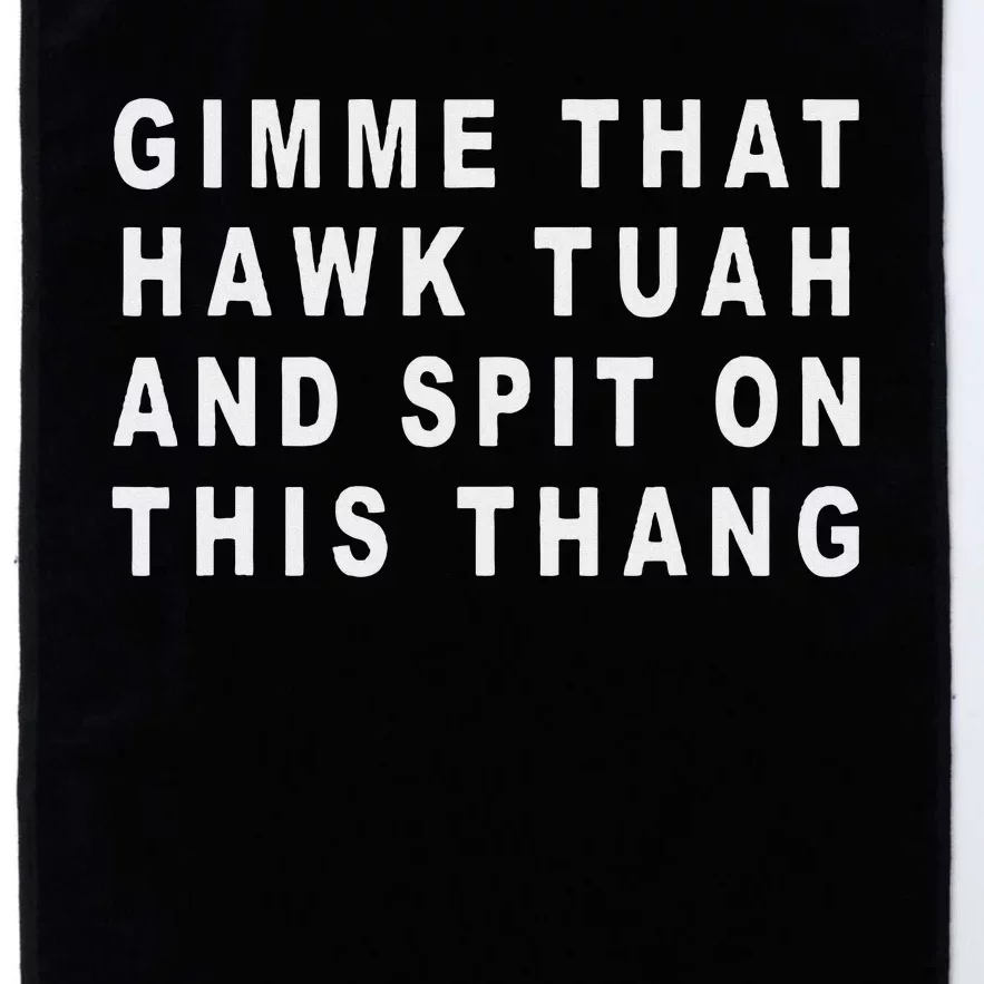 Gimme That Hawk Tuah And Spit On This Thang Platinum Collection Golf Towel