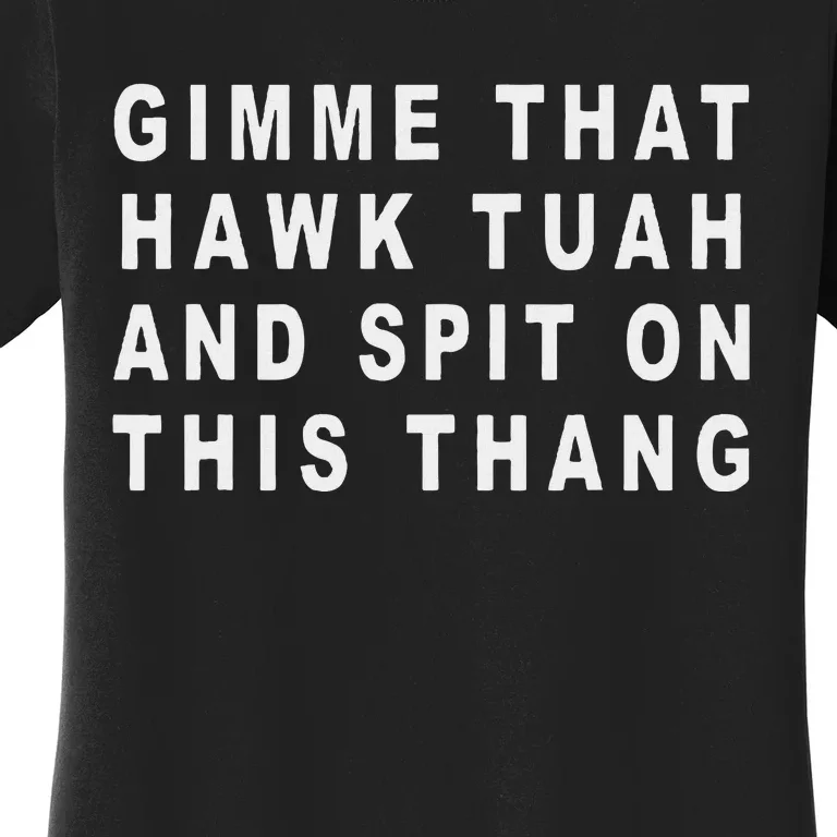 Gimme That Hawk Tuah And Spit On This Thang Women's T-Shirt