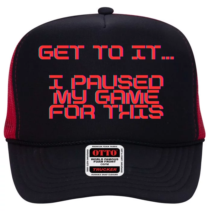 Get To It! I Paused My Game For This Gaming Designed Gift High Crown Mesh Trucker Hat