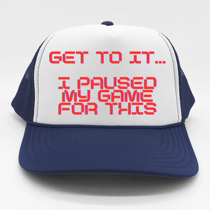 Get To It! I Paused My Game For This Gaming Designed Gift Trucker Hat