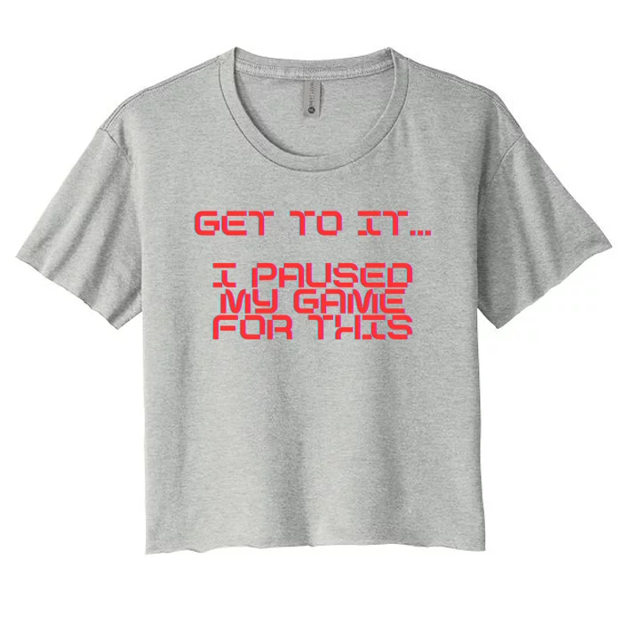 Get To It! I Paused My Game For This Gaming Designed Gift Women's Crop Top Tee