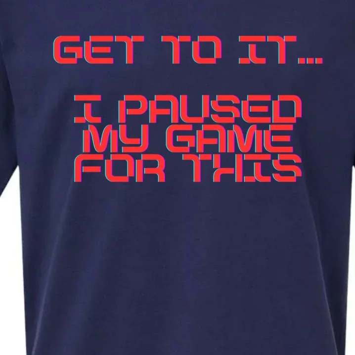 Get To It! I Paused My Game For This Gaming Designed Gift Sueded Cloud Jersey T-Shirt