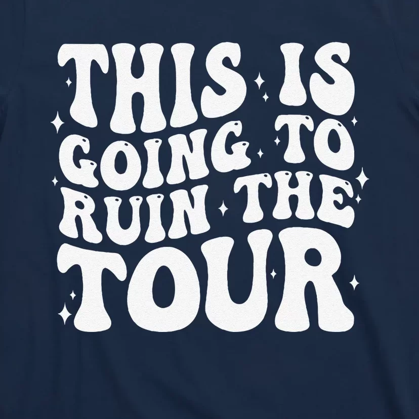 Groovy This Is Going To Ruin The Tou.R T-Shirt