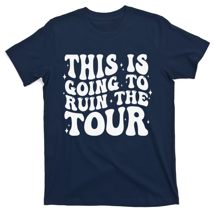 Groovy This Is Going To Ruin The Tou.R T-Shirt