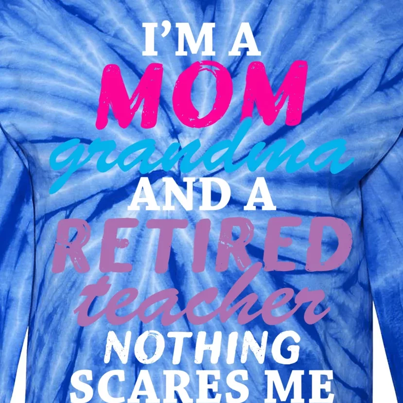 Grandma Teachers I'm A Mom Grandma And A Retired Teacher Gift Tie-Dye Long Sleeve Shirt