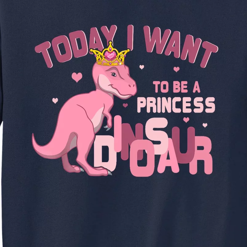 Girl Today I Want To Be A Princess A Pink Dinosaur TRex Tall Sweatshirt