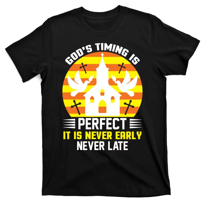 God's Timing Is Perfect It Is Never Early Never Late T-Shirt