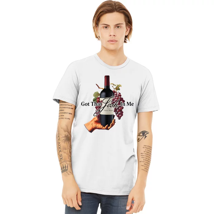 Got That Josh Wine In Me Premium T-Shirt