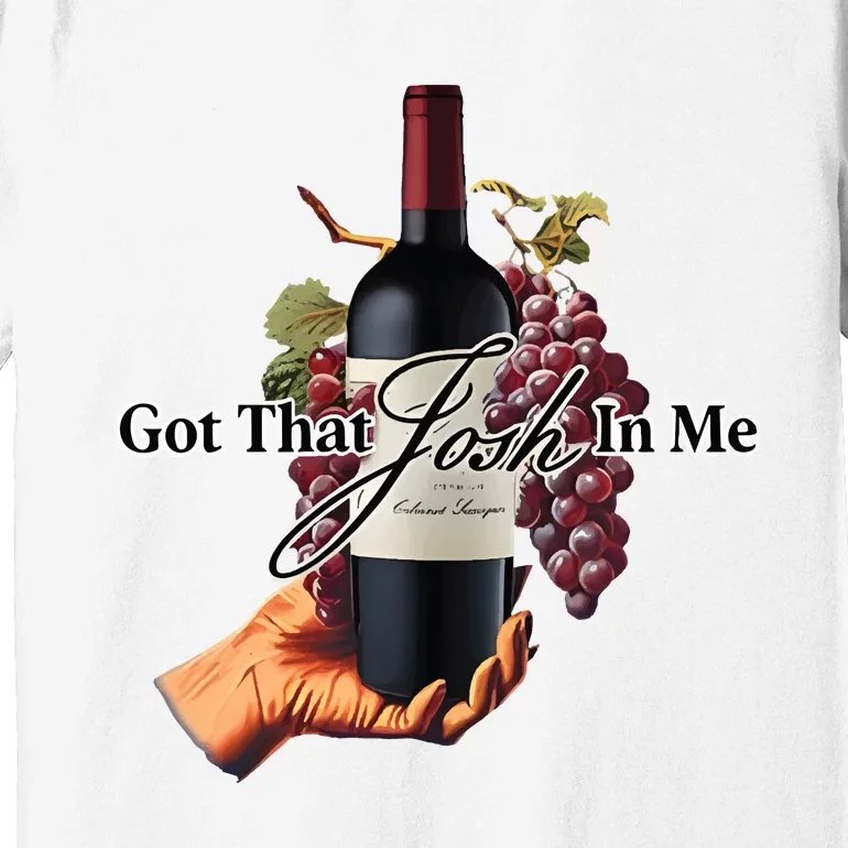 Got That Josh Wine In Me Premium T-Shirt