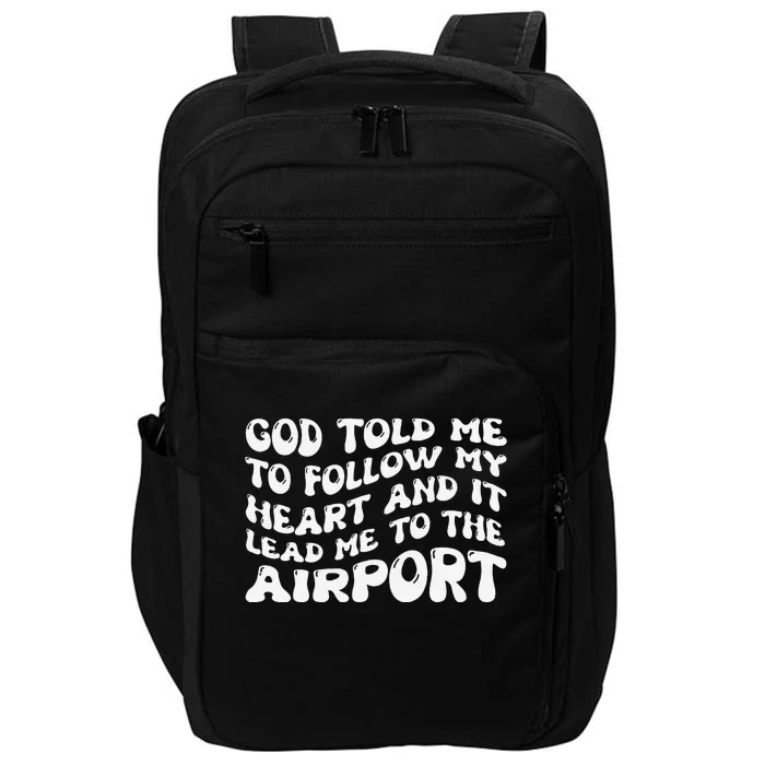 God Told Me To Follow My Heart And It Lead Me To The Airport Impact Tech Backpack