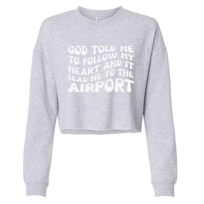 God Told Me To Follow My Heart And It Lead Me To The Airport Cropped Pullover Crew