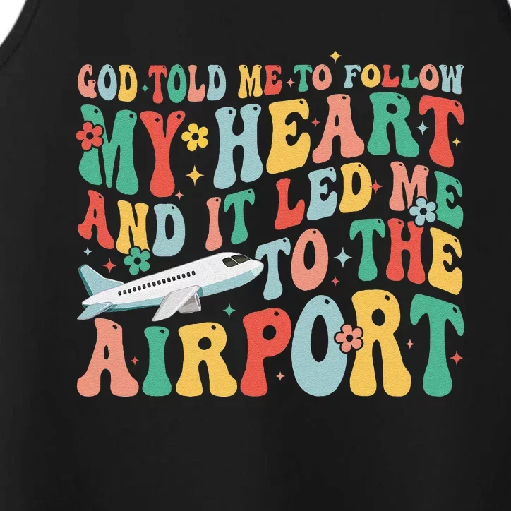 God Told Me To Follow My Heart And It Led Me To The Airport Performance Tank