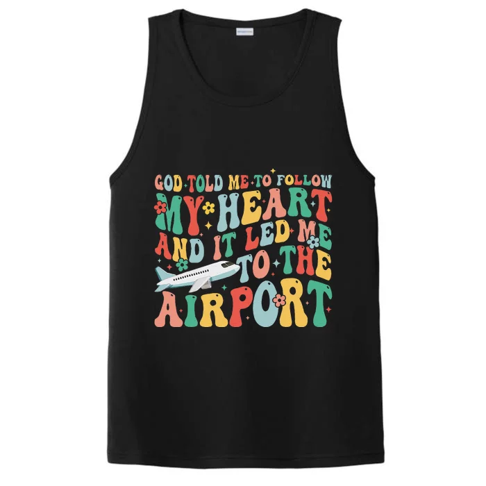 God Told Me To Follow My Heart And It Led Me To The Airport Performance Tank