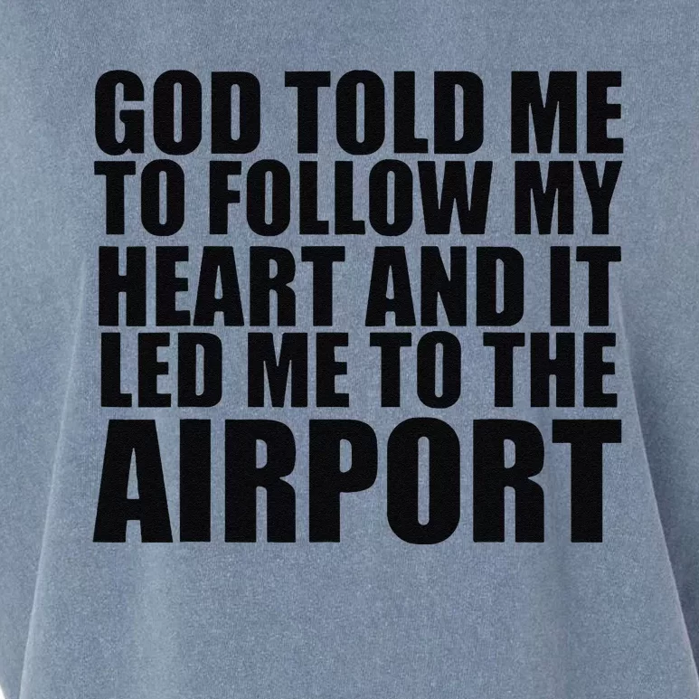 God Told Me To Follow My Heart And It Lead Me To The Airport Garment-Dyed Women's Muscle Tee