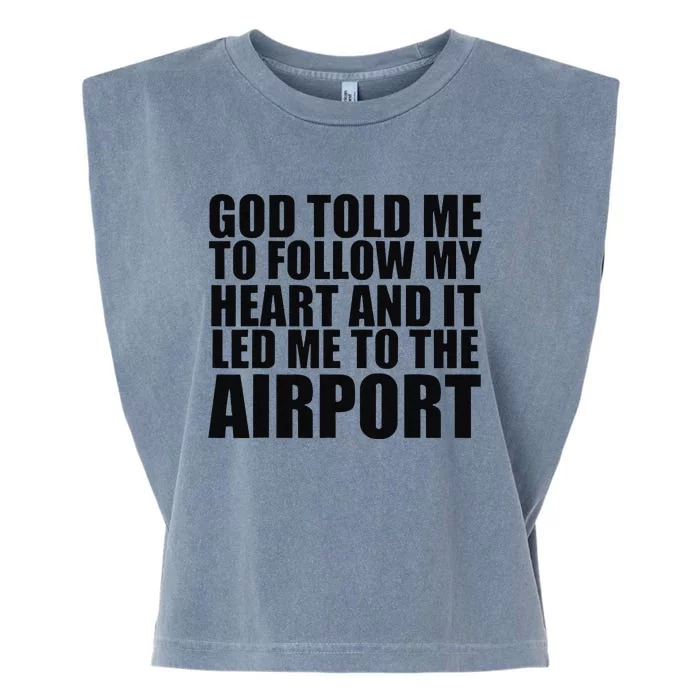 God Told Me To Follow My Heart And It Lead Me To The Airport Garment-Dyed Women's Muscle Tee