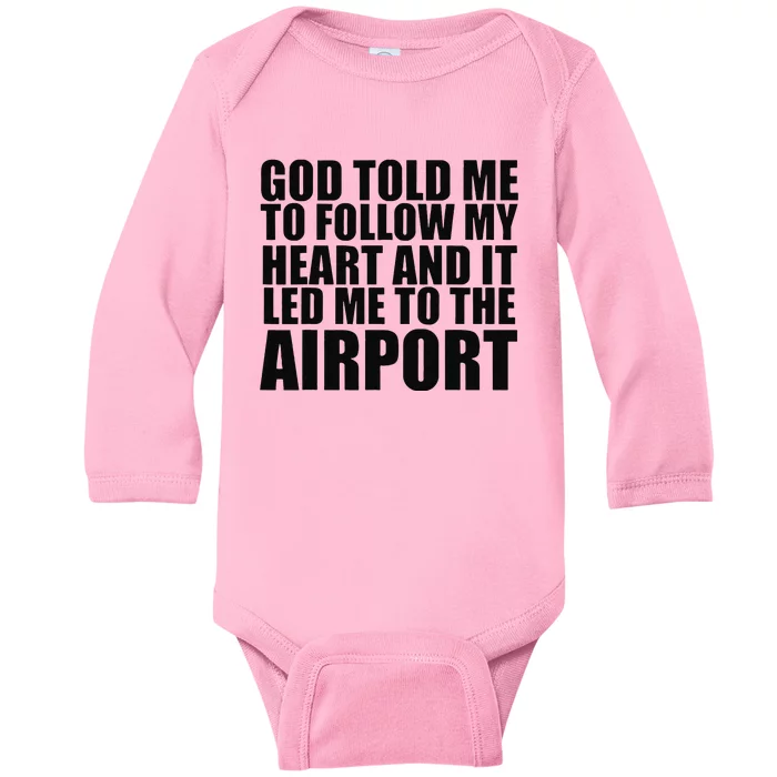 God Told Me To Follow My Heart And It Lead Me To The Airport Baby Long Sleeve Bodysuit