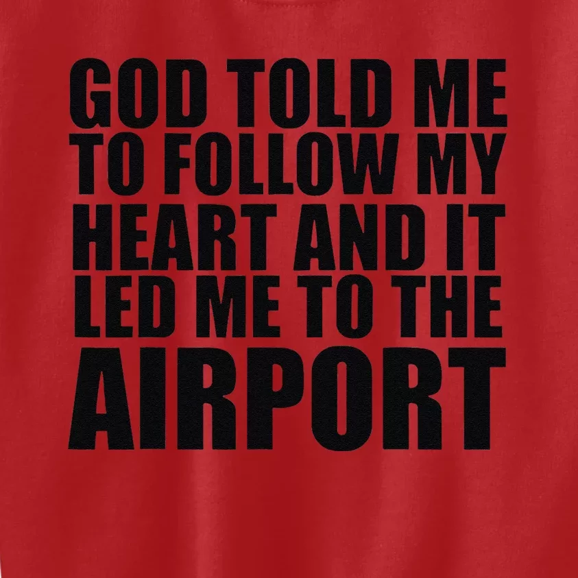 God Told Me To Follow My Heart And It Lead Me To The Airport Kids Sweatshirt