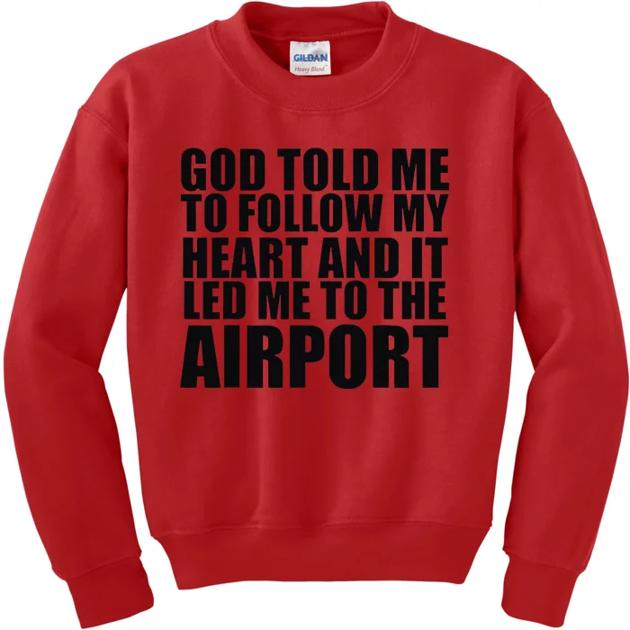 God Told Me To Follow My Heart And It Lead Me To The Airport Kids Sweatshirt