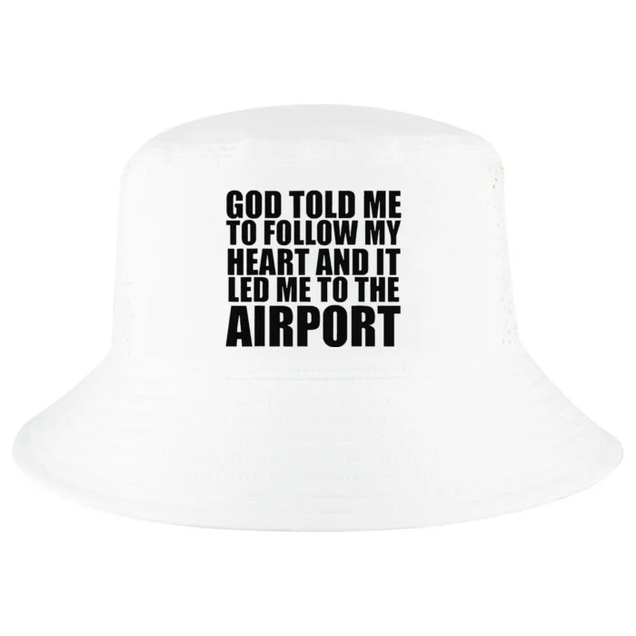 God Told Me To Follow My Heart And It Lead Me To The Airport Cool Comfort Performance Bucket Hat