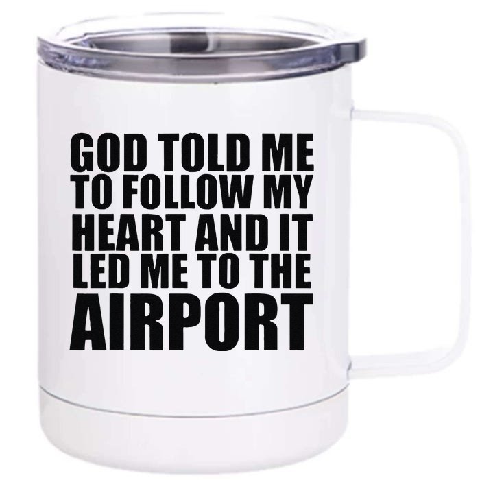 God Told Me To Follow My Heart And It Lead Me To The Airport Front & Back 12oz Stainless Steel Tumbler Cup